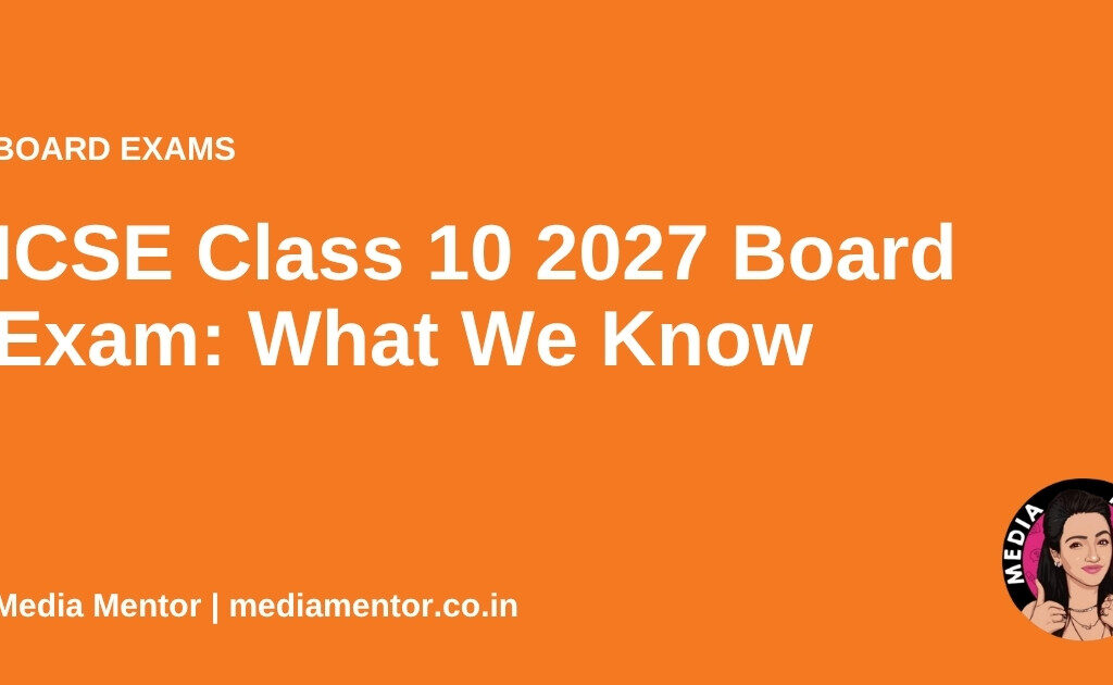 ICSE Class 10 2027 Board Exam: What We Know - Media Mentor